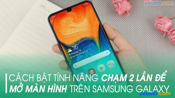 Chạm 2 lần mở màn hình Samsung A10, A20, A30, A50, M10, M20, S10, S10+