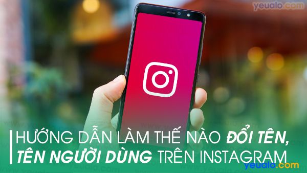 Cách đổi tên instagram trên điện thoại Android, iPhone…