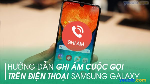 Cách ghi âm cuộc gọi Samsung A20, A30, A50, M20, S10+…