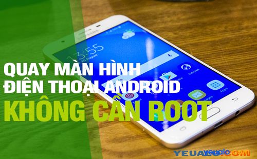 Cách quay video màn hình điện thoại Android