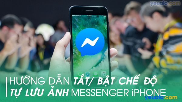 Cách tắt/ bật tự lưu ảnh Messenger trên iPhone