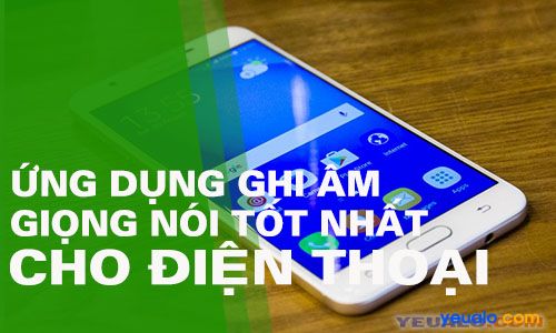 Phần mềm Ghi Âm Giọng Nói Tốt Nhất cho điện thoại Android